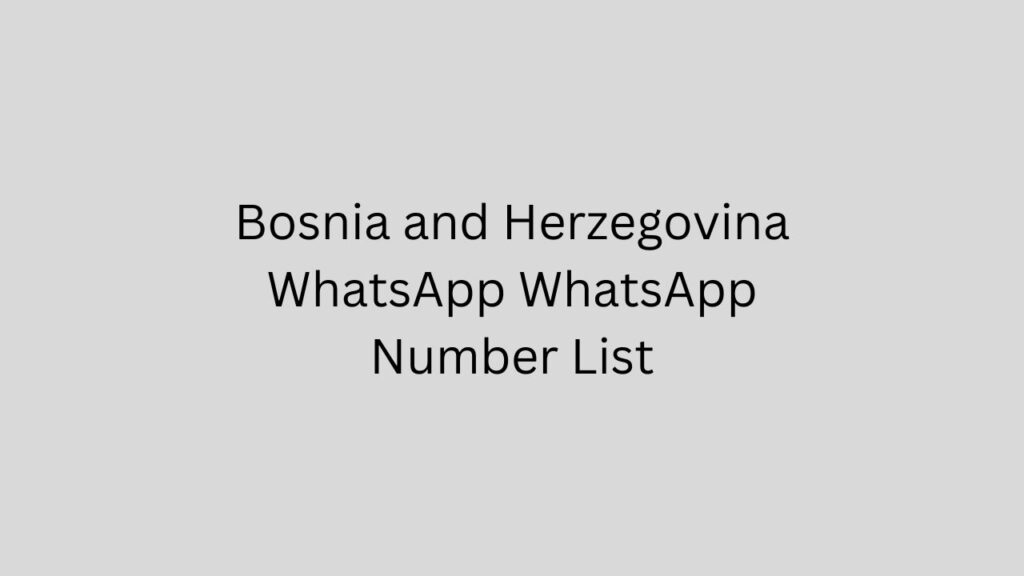 Bosnia and Herzegovina WhatsApp WhatsApp Number List