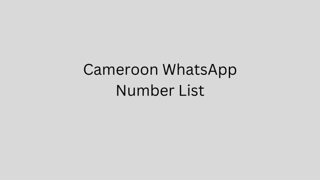 Cameroon WhatsApp Number List