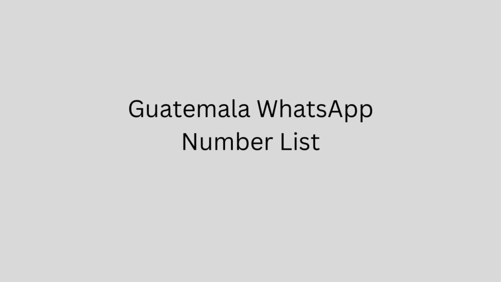 Guatemala WhatsApp Number List